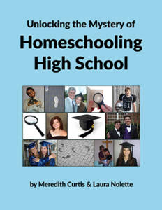 Unlocking the Mystery of Homeschooling High School by Meredith Curtis and Laura Nolette