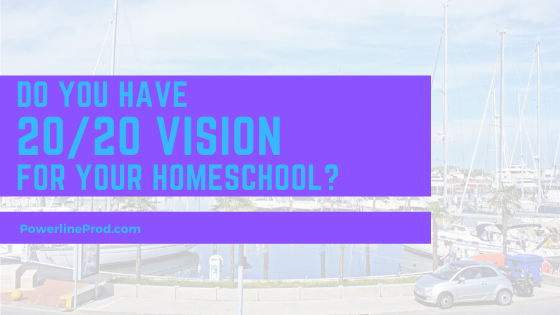 Do You Have 20/20 Vision For Your Home School?