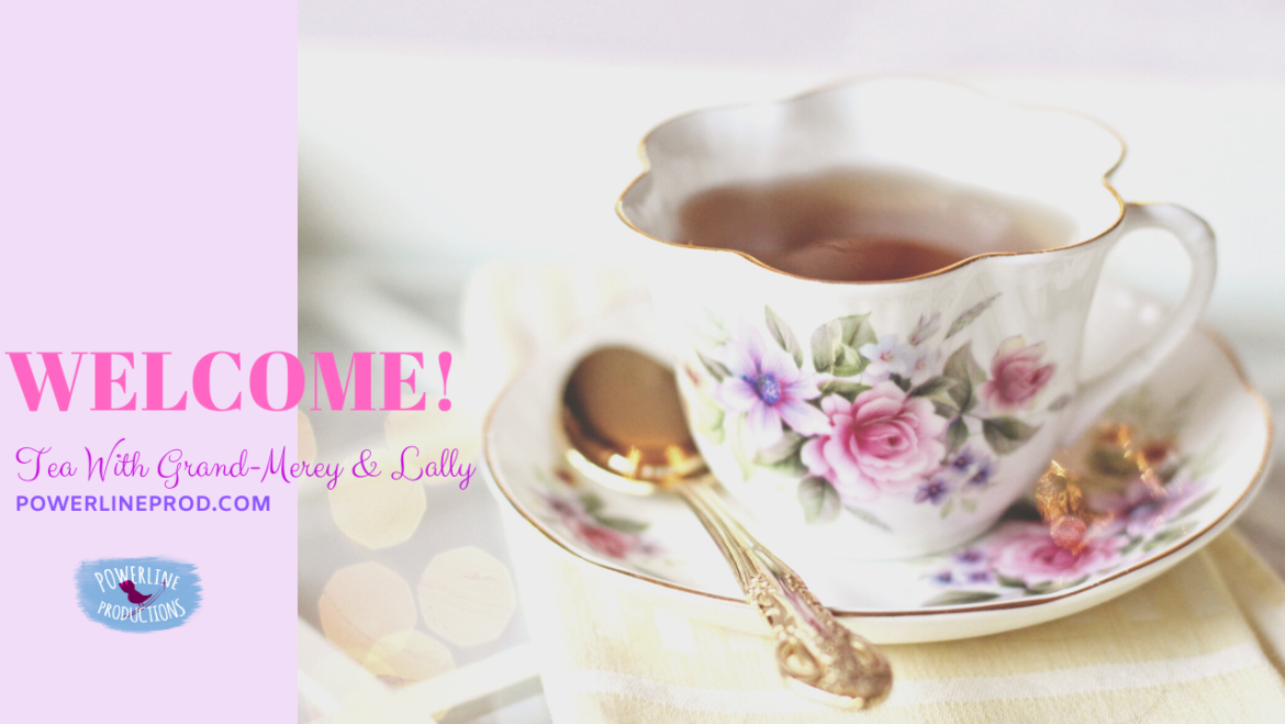 Tea with Grand-Merey & Lally – Welcome!