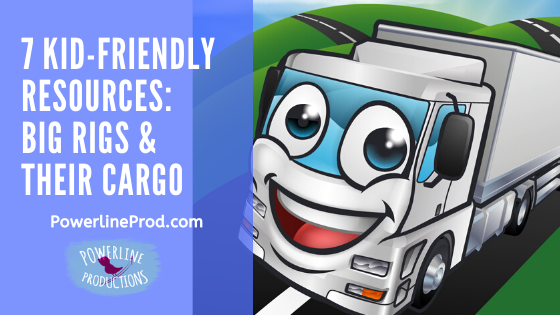 7 Kid-Friendly Resources: Big Rigs & Their Cargo