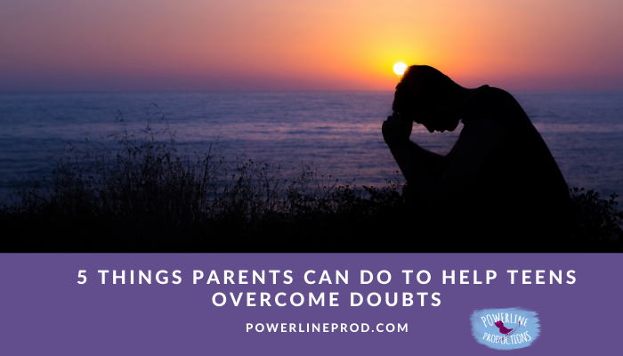 5 Things Parents Can Do To Help Teens Overcome Doubts