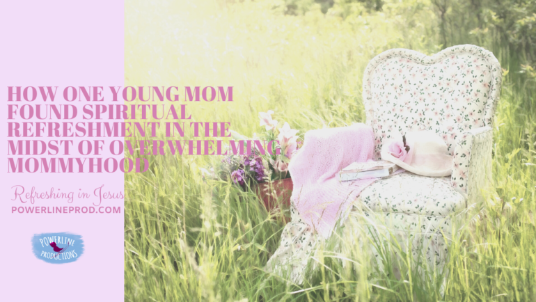 How One Young Mom Found Spiritual Refreshment In the Midst of Overwhelming Mommyhood