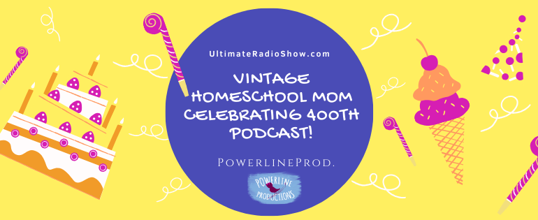 Vintage Homeschool Mom Celebrating 400th Podcast!