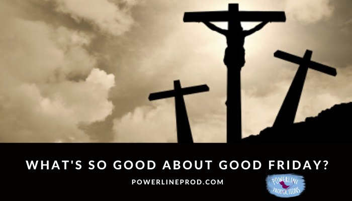 What’s So Good About Good Friday?