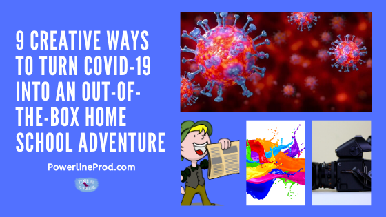 9 Creative Ways to Turn Covid-19 into an Out-of-the-Box Home School Adventure