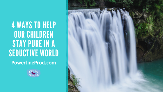 4 Ways to Help Our Children Stay Pure in a Seductive World