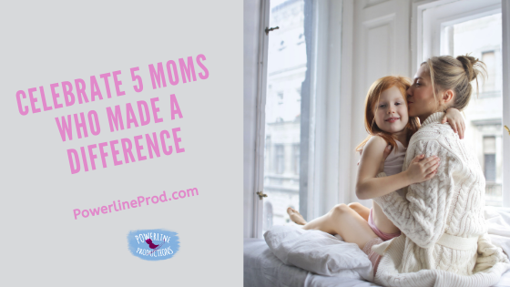 Celebrate 5 Moms Who Made a Difference