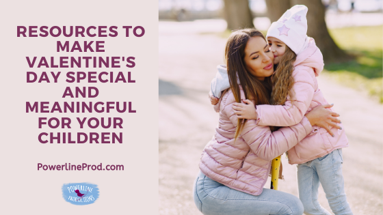 Resources to Make Valentine’s Day Special and Meaningful for Your Children