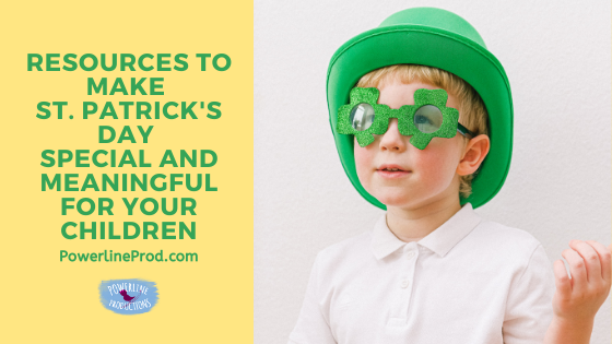 Resources to Make St. Patrick’s Day Special and Meaningful for Your Children