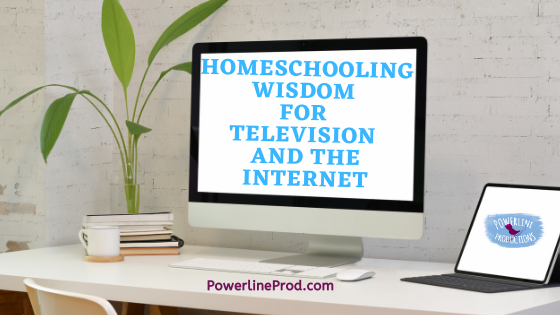 Homeschooling Wisdom for Television and the Internet